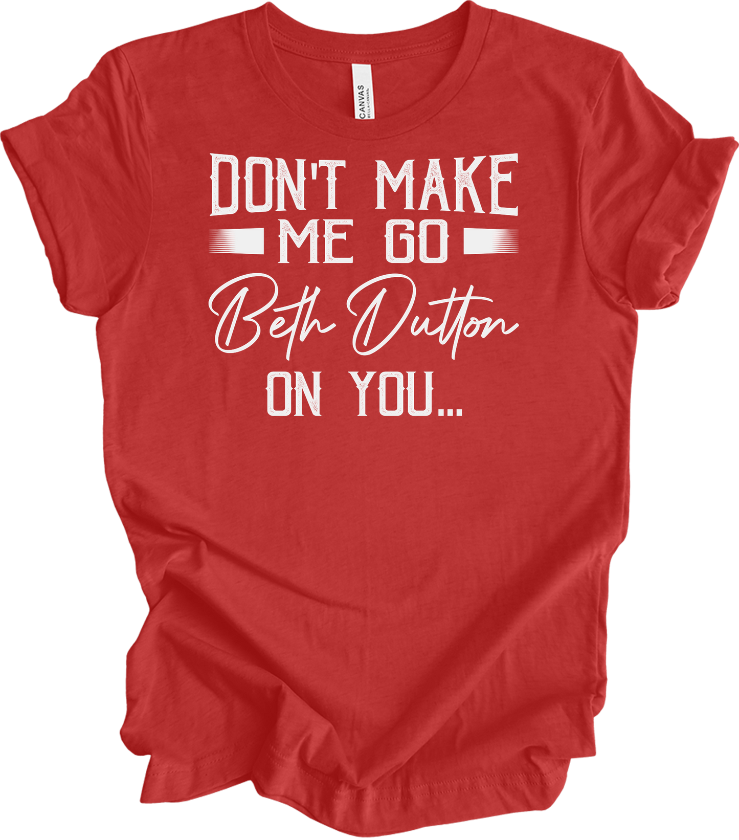 Don't Make Me Go Beth Dutton On You - Yellowstone TV Show Quote T-Shirt in Heather Red