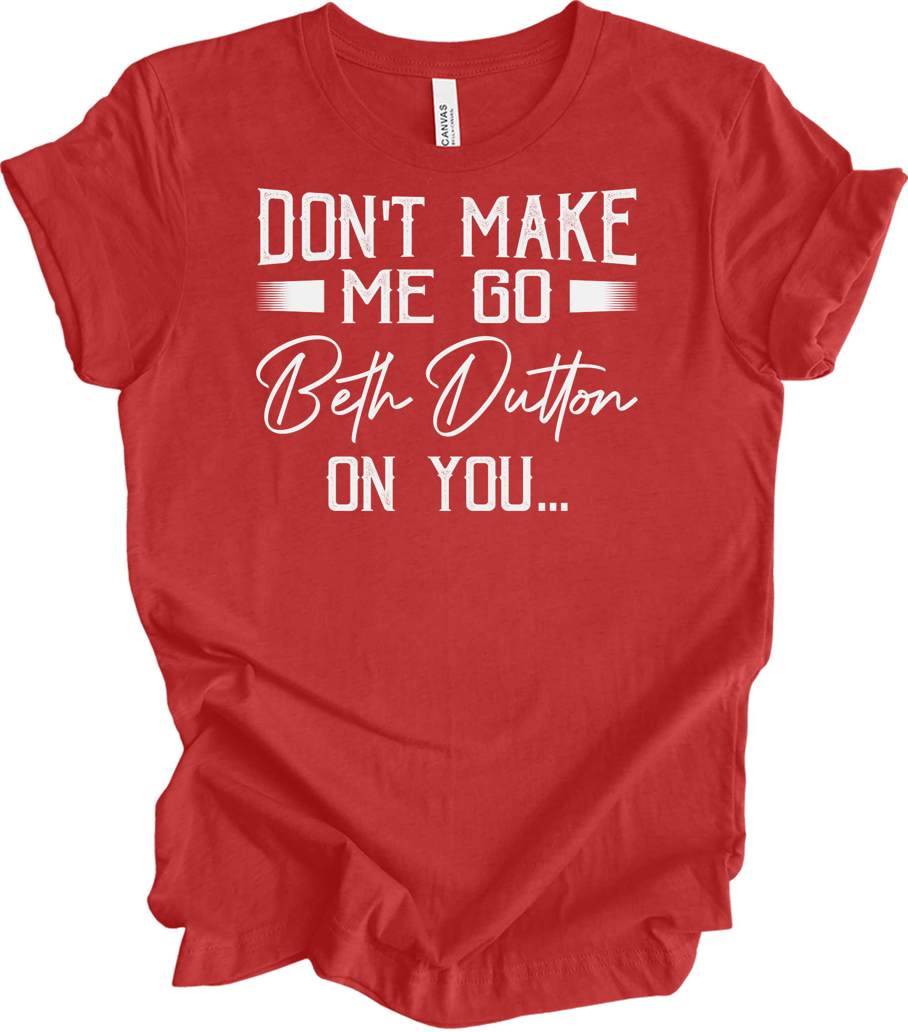 Don't Make Me Go Beth Dutton On You - Yellowstone TV Show Quote T-Shirt in Heather Red