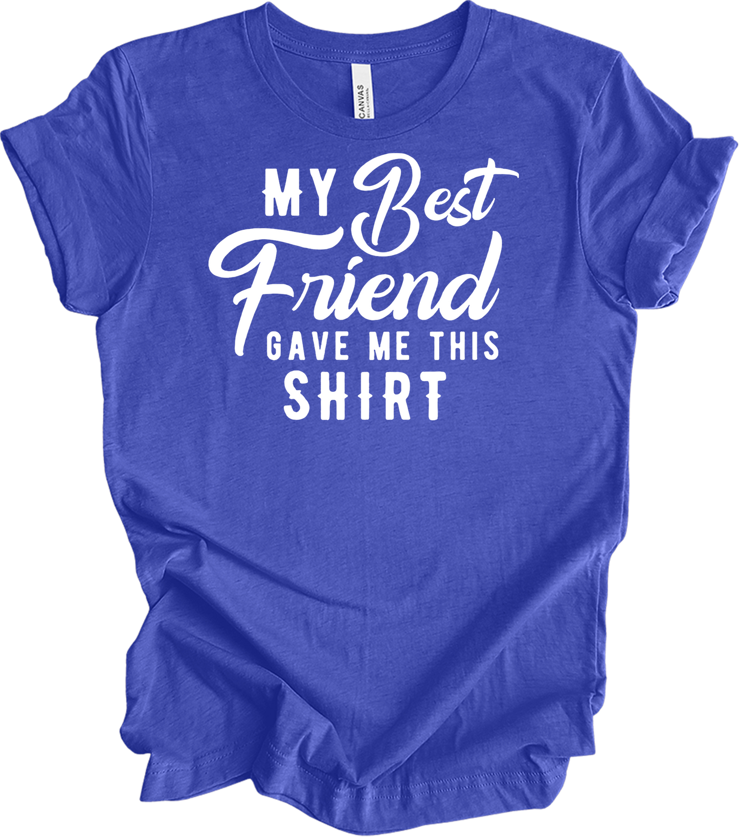 Best Friend Gave Me This T-Shirt in Heather Royal