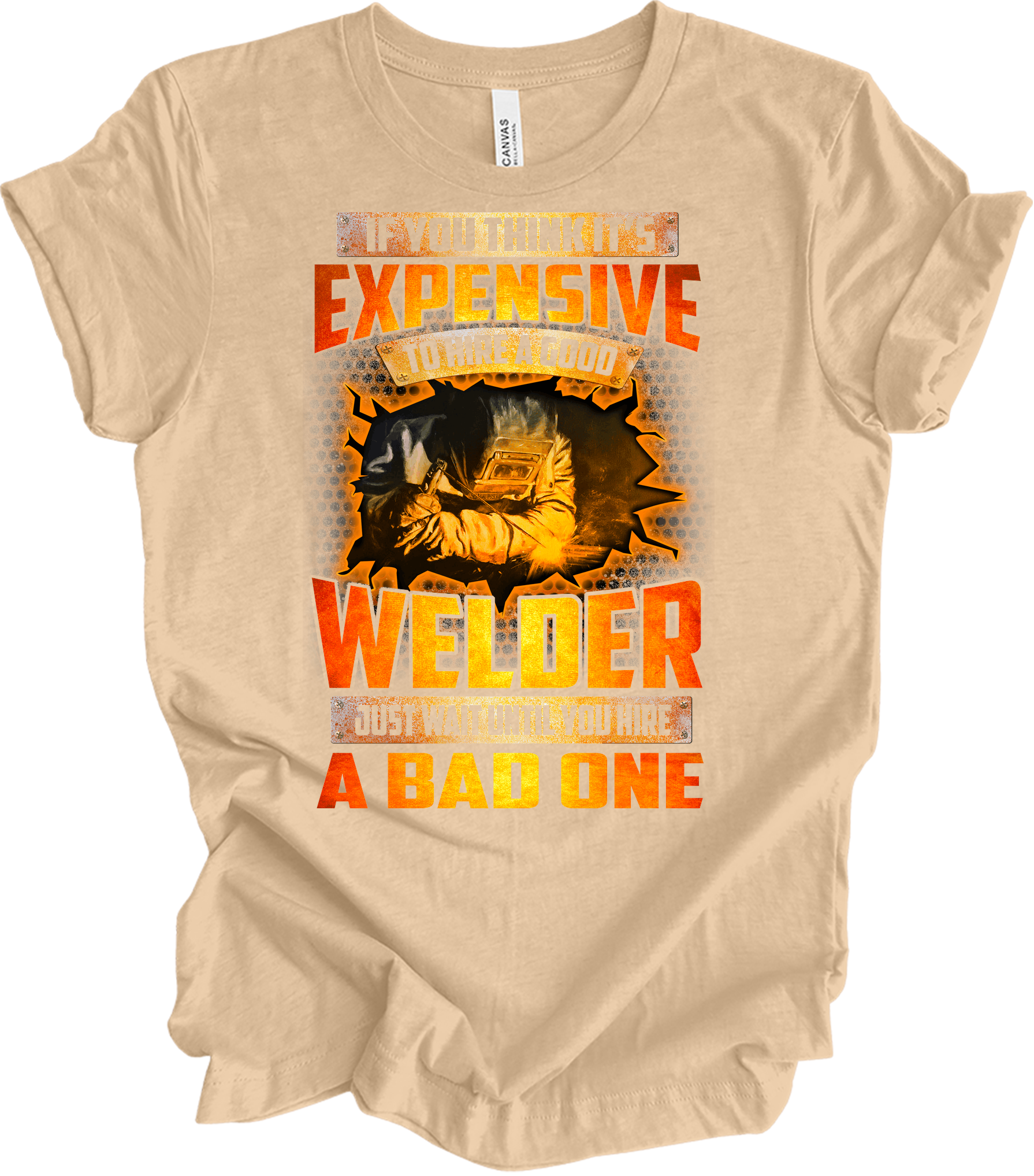 Funny Welder - Hire a Good Welder Quote T-Shirt in Heather Sand Dune