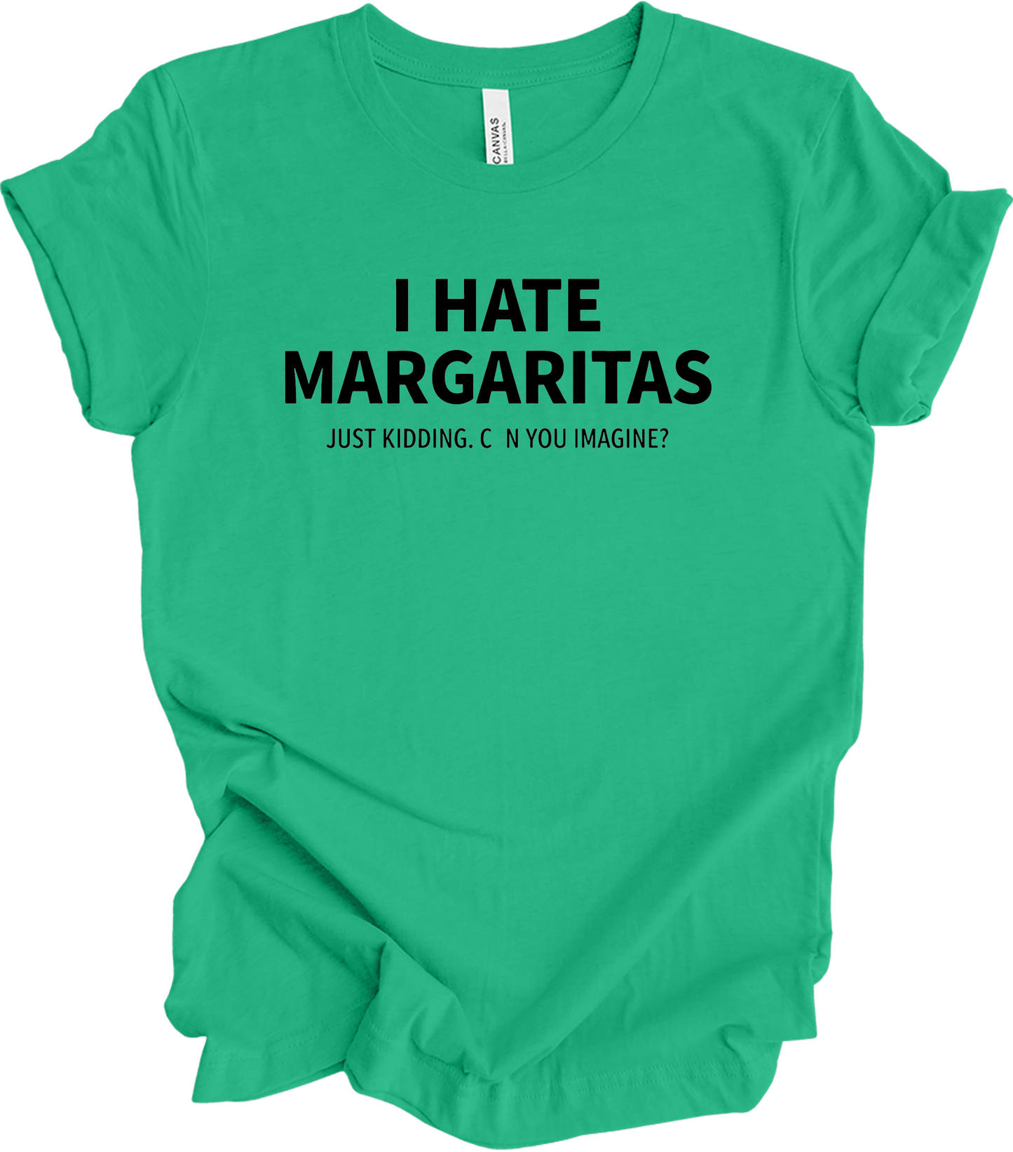 I Hate Margaritas Just Kidding T-Shirt in Kelly