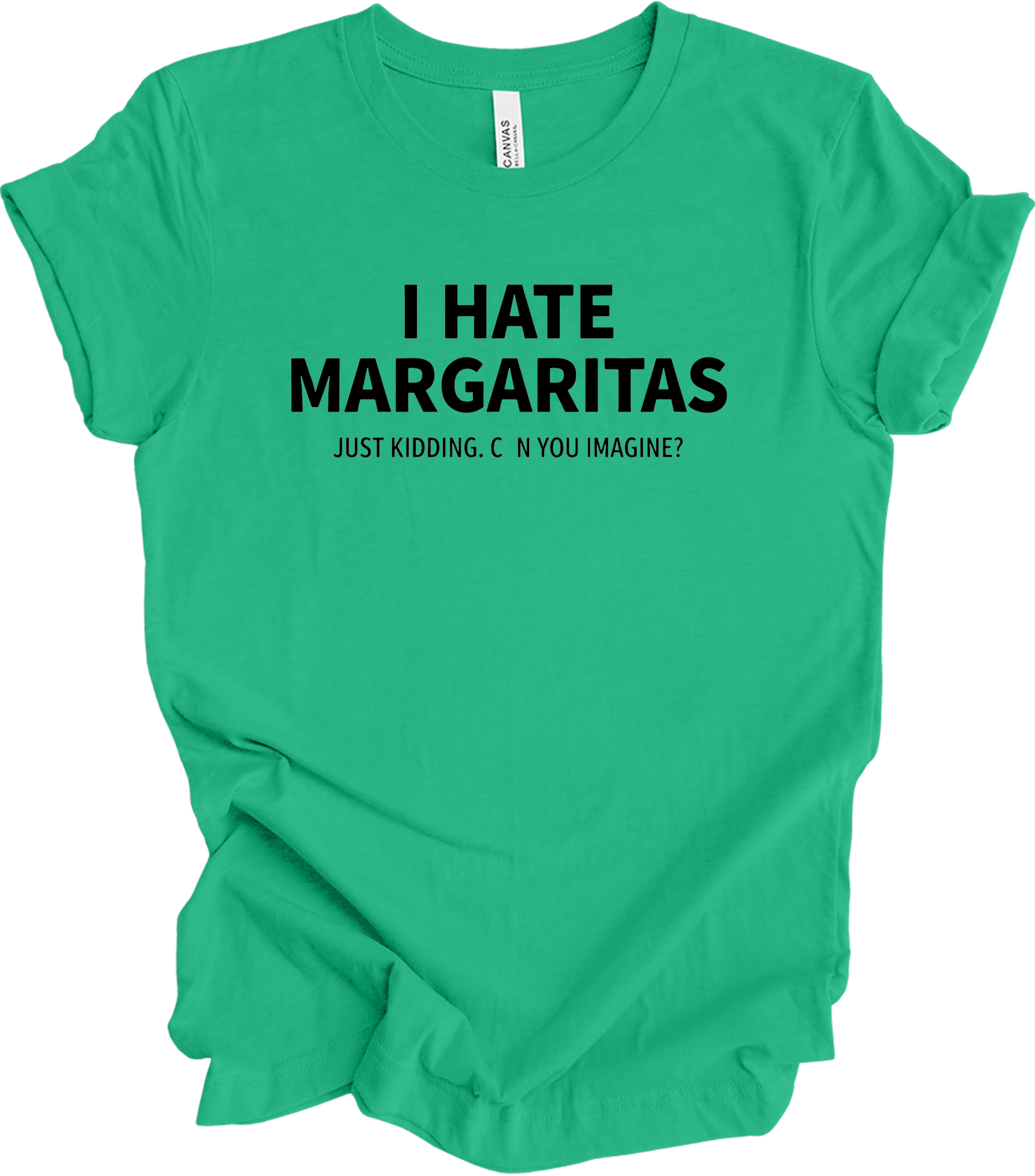 I Hate Margaritas Just Kidding T-Shirt in Kelly