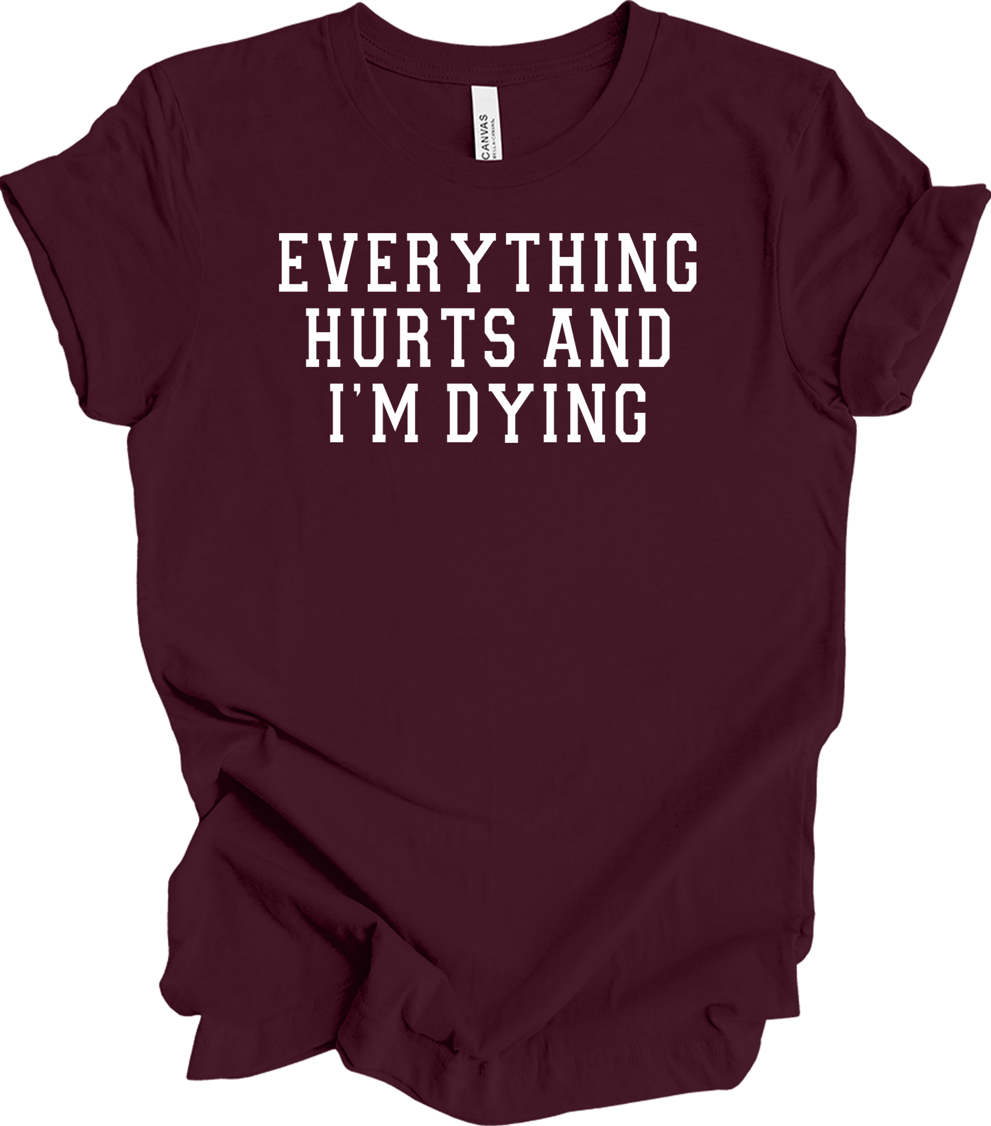 Everything Hurts I'm Dying - Funny Gym Workou T-Shirt in Maroon