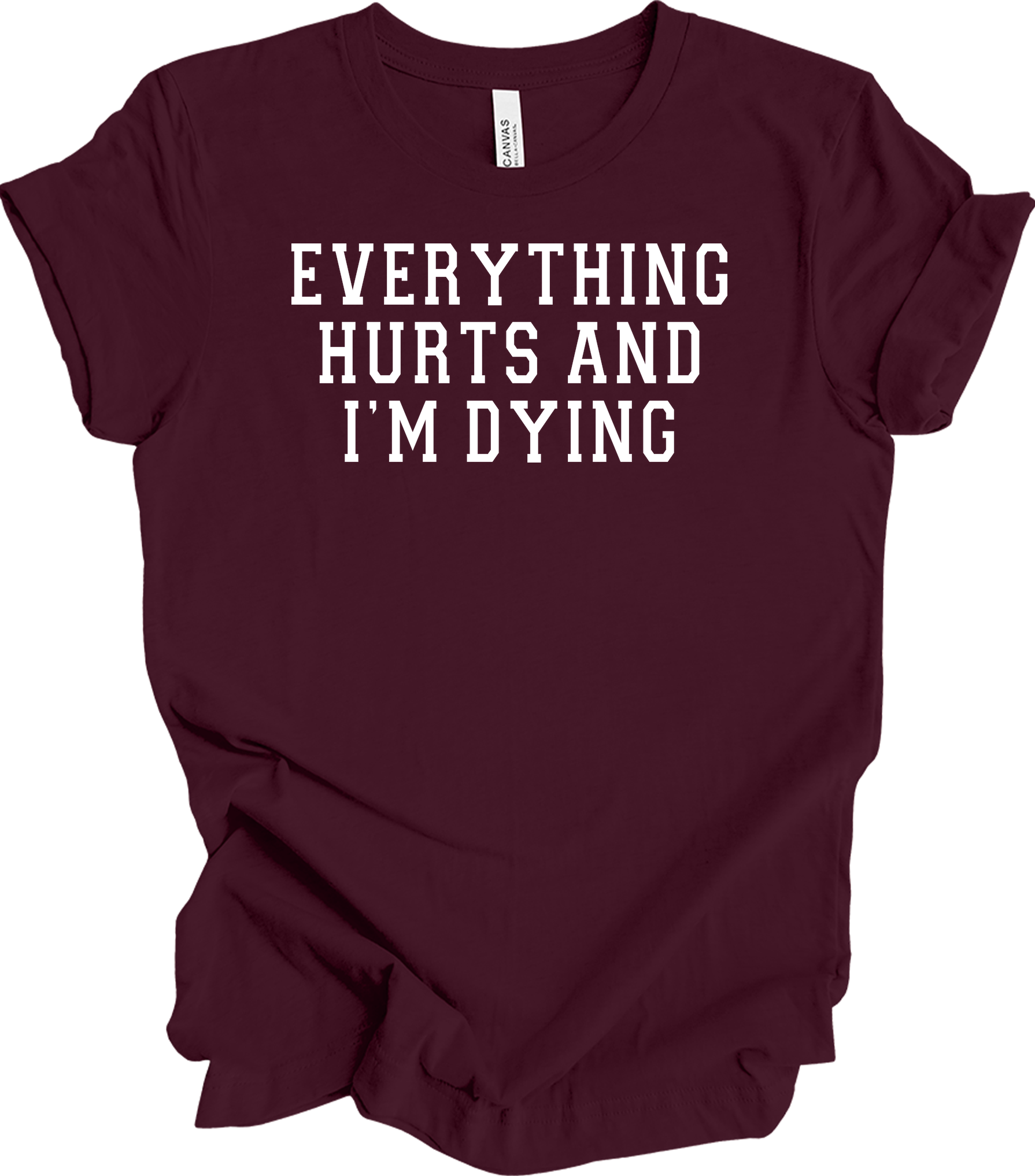 Everything Hurts I'm Dying - Funny Gym Workou T-Shirt in Maroon