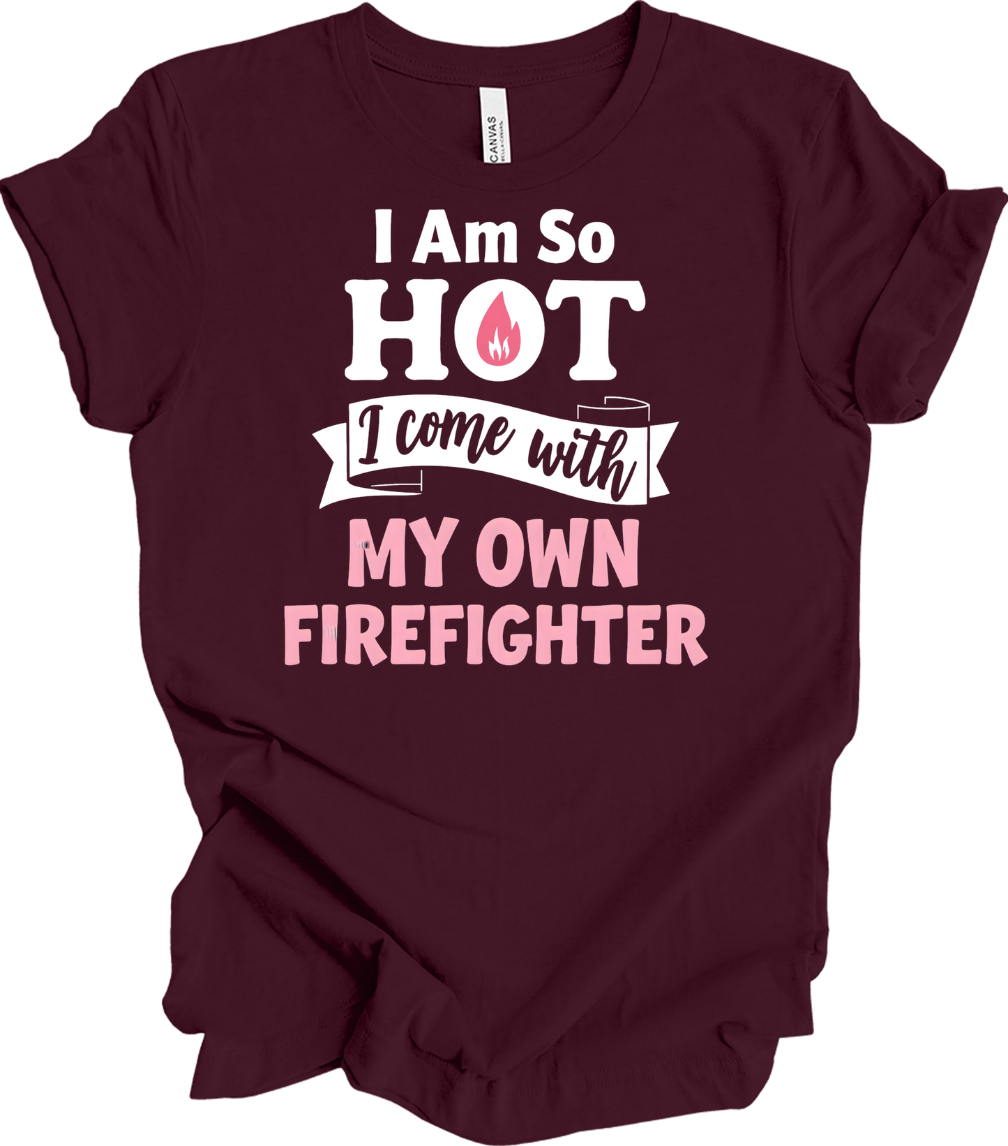 I'm So Hot Firefighter Wife T-Shirt in Maroon