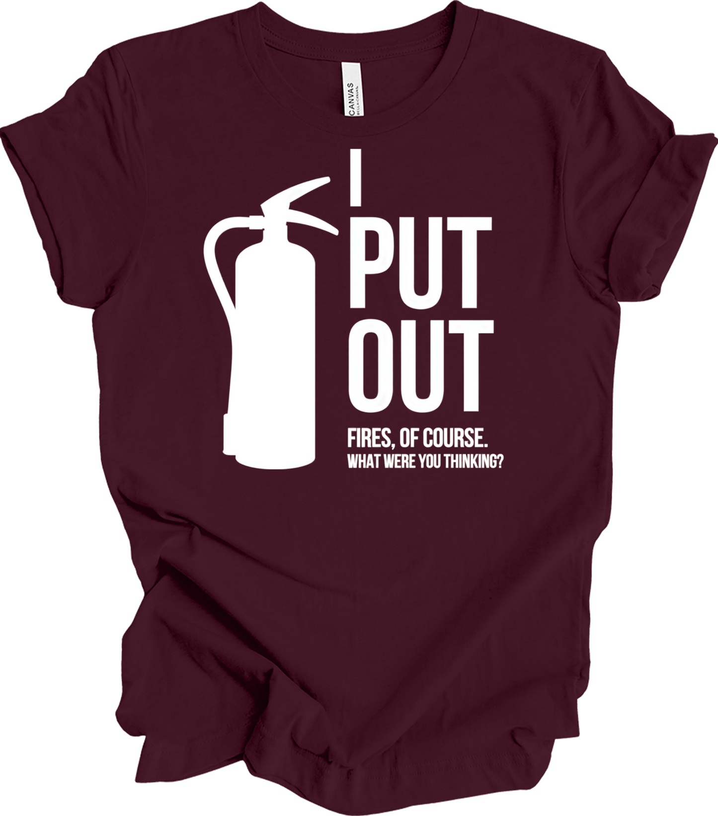 I Put Out Fires - Funny Fire Extinguisher T-Shirt in Maroon