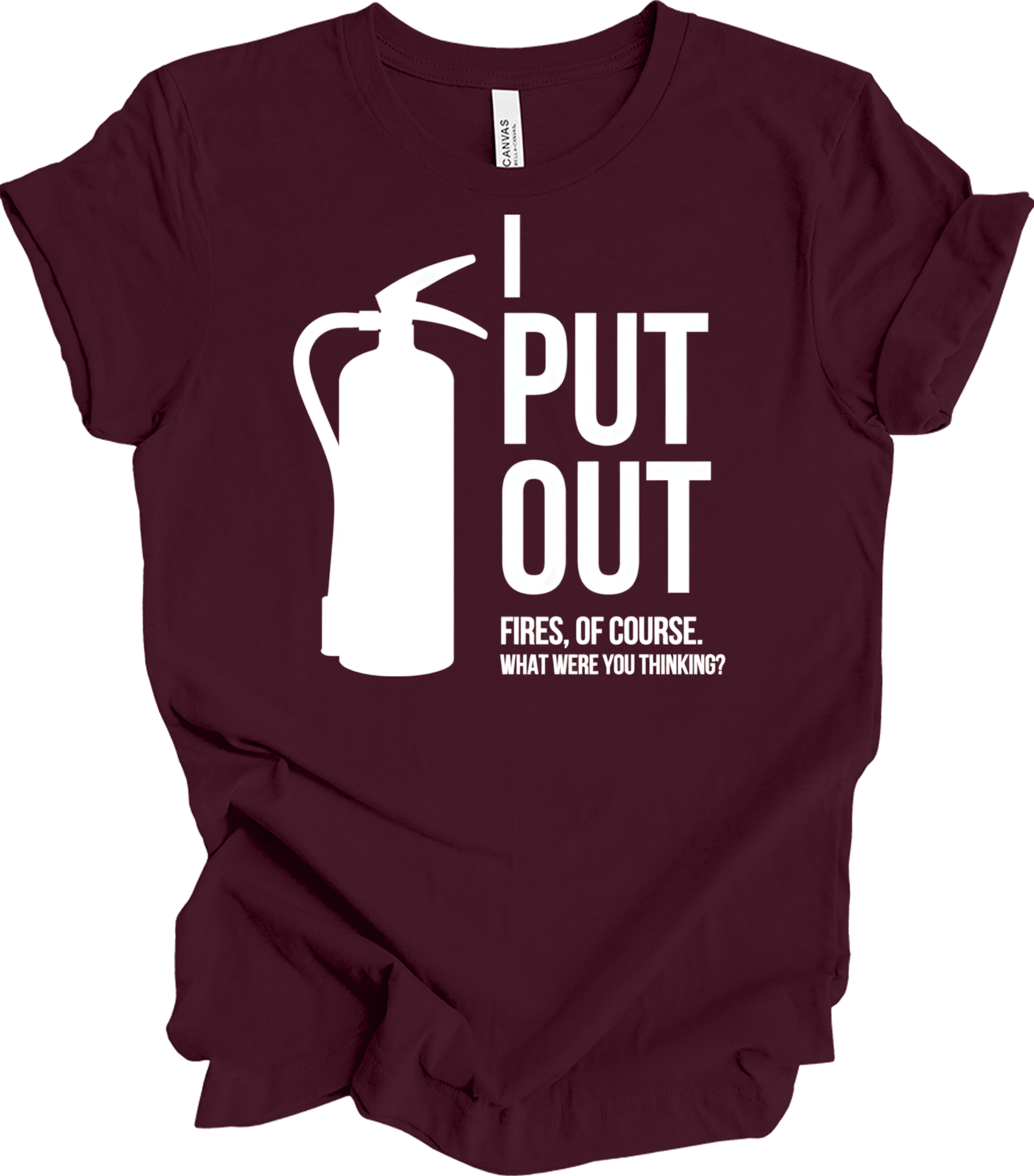 I Put Out Fires - Funny Fire Extinguisher T-Shirt in Maroon