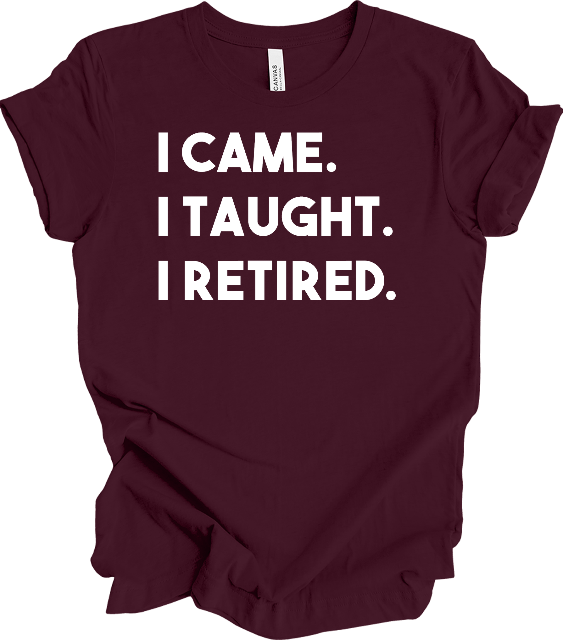 Retired Teacher - I Came I Taught T-Shirt in Maroon