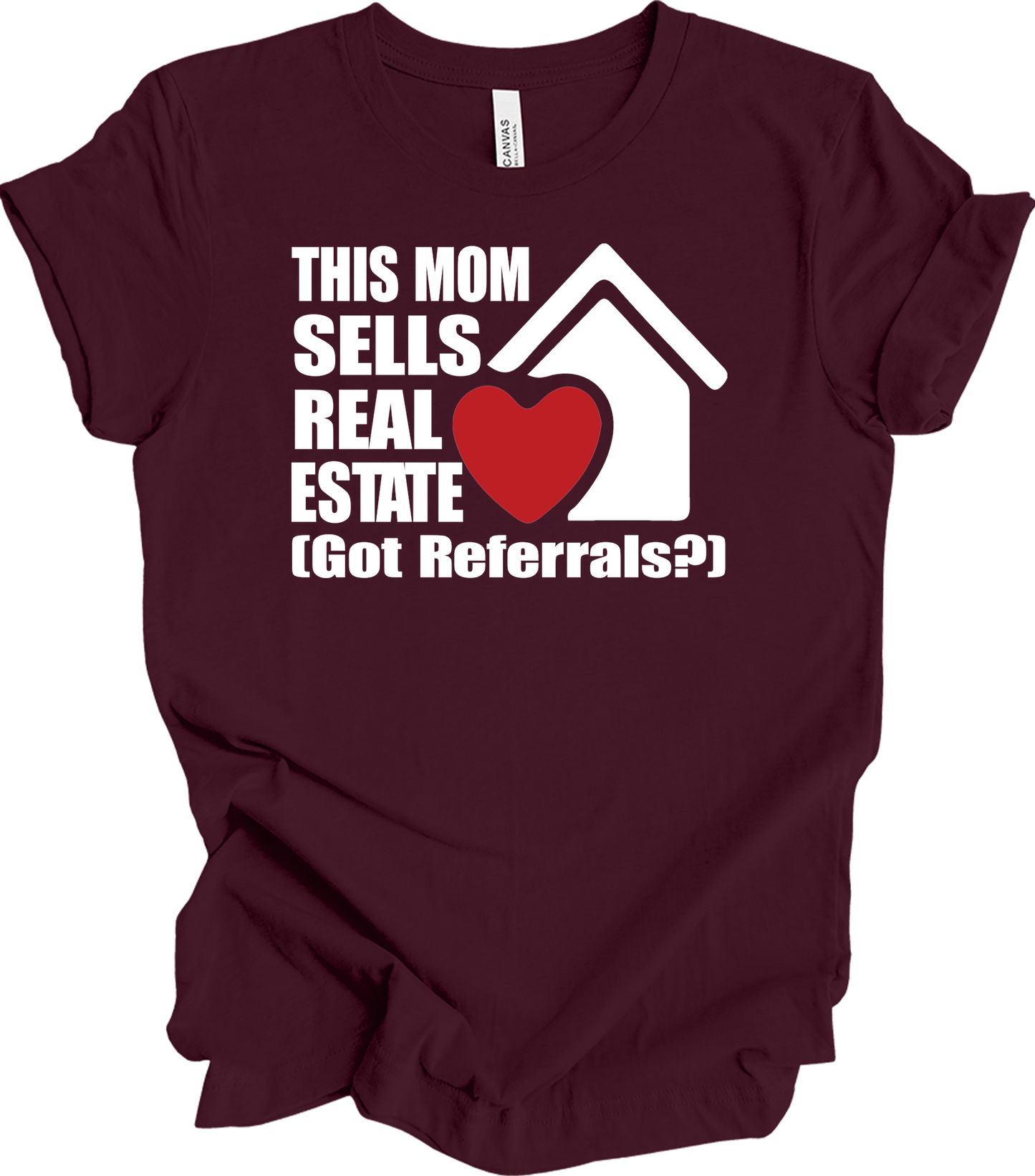 Mom Sells Real Estate , Got Referrals? T-Shirt in Maroon