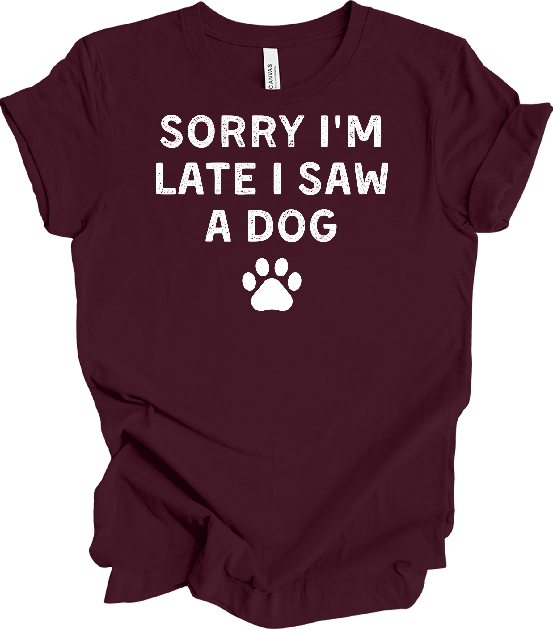 Sorry I'm Late I Saw A Dog T-Shirt in Maroon
