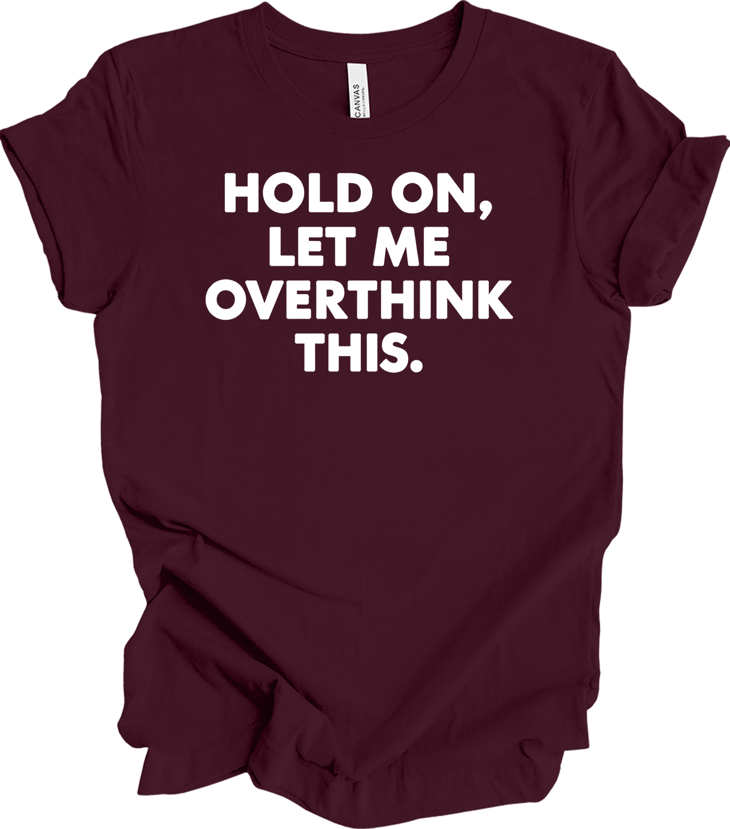 Hold On Let Me Overthink This T-Shirt in Maroon