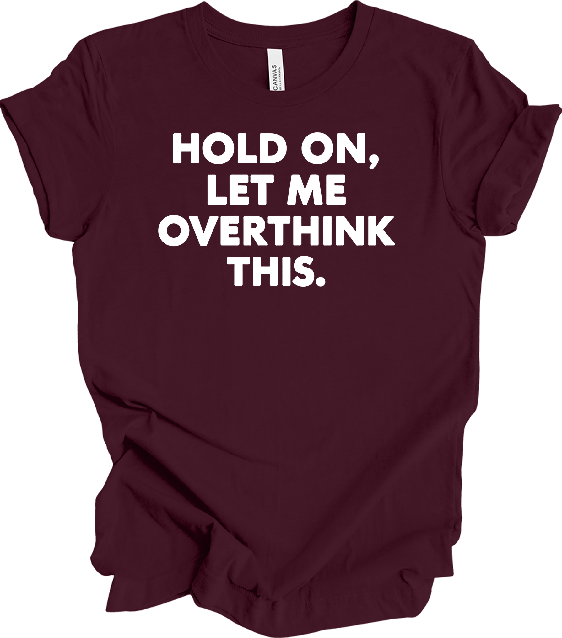 Hold On Let Me Overthink This T-Shirt in Maroon