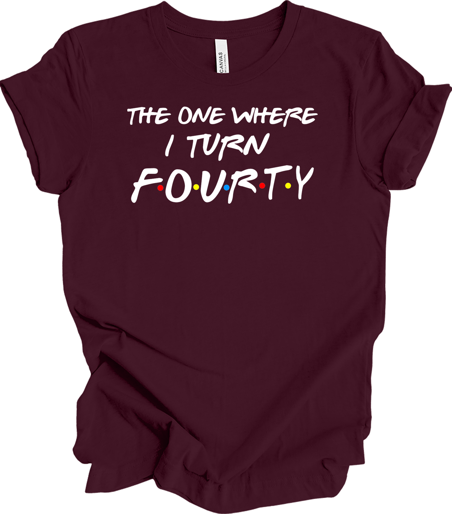 The One Where I Turn Forty - Funny 40th Birthday T-Shirt in Maroon