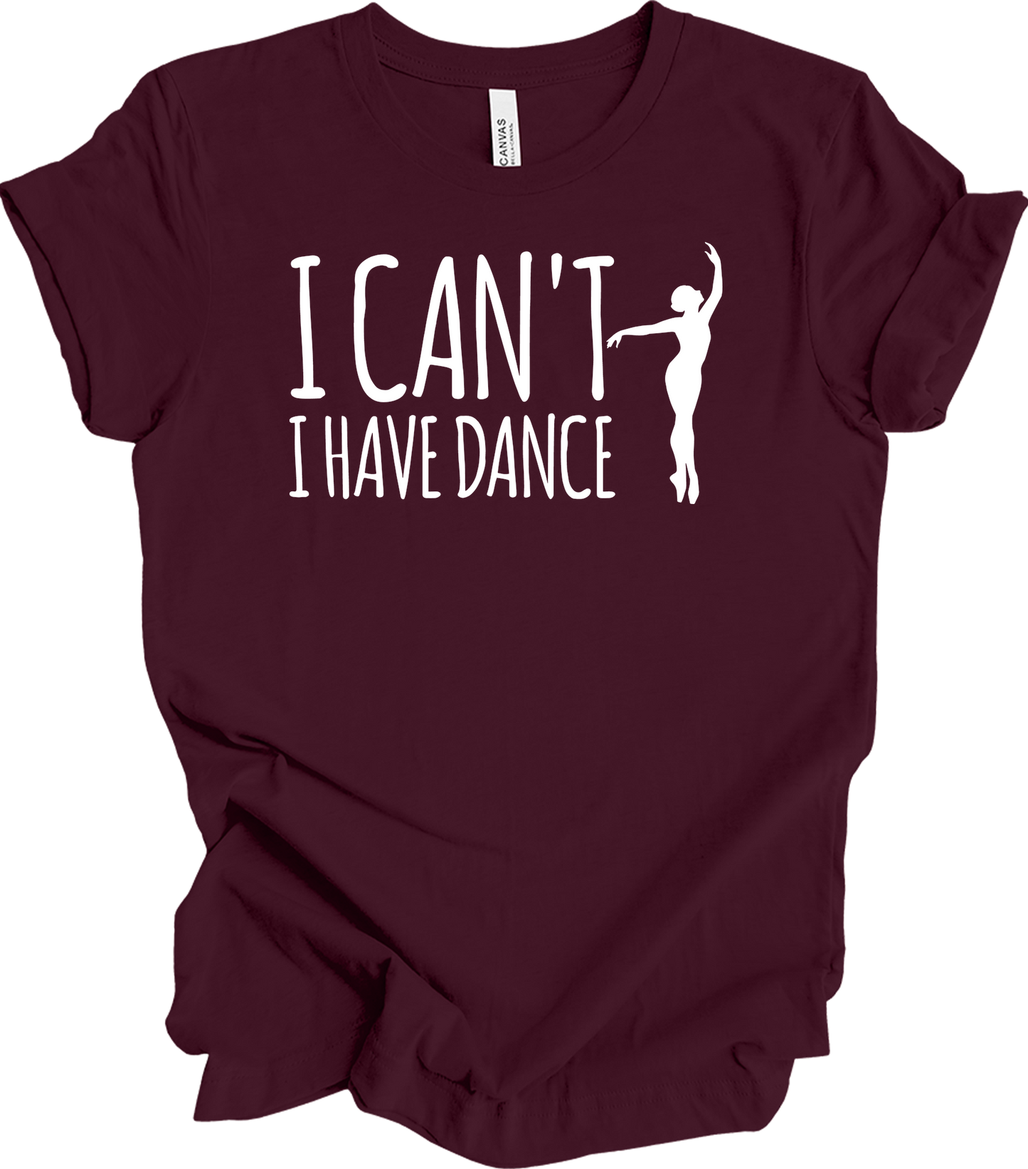 Dance Teacher - Funny I Can't I Have Dance Gift T-Shirt in Maroon