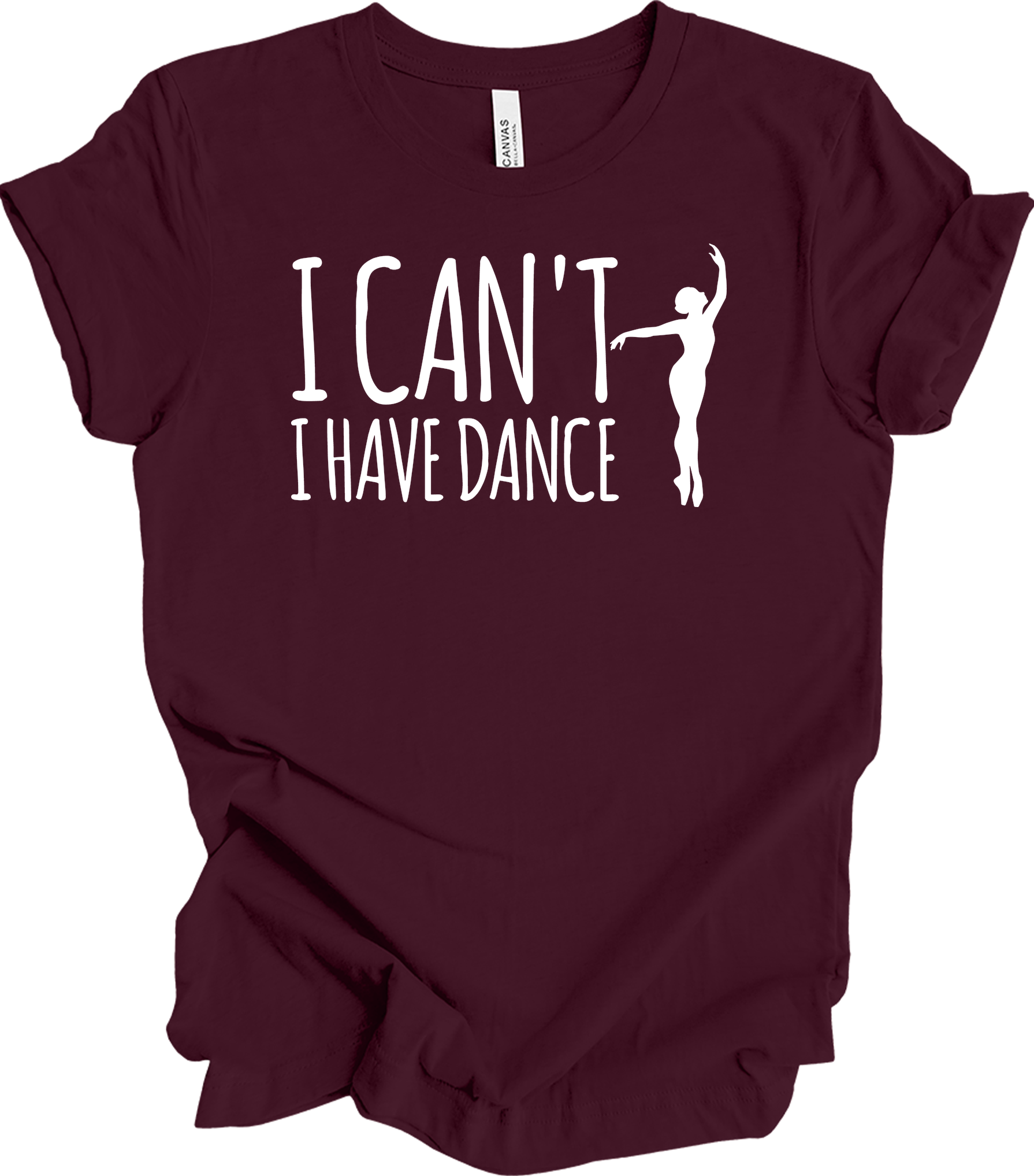 Dance Teacher - Funny I Can't I Have Dance Gift T-Shirt in Maroon