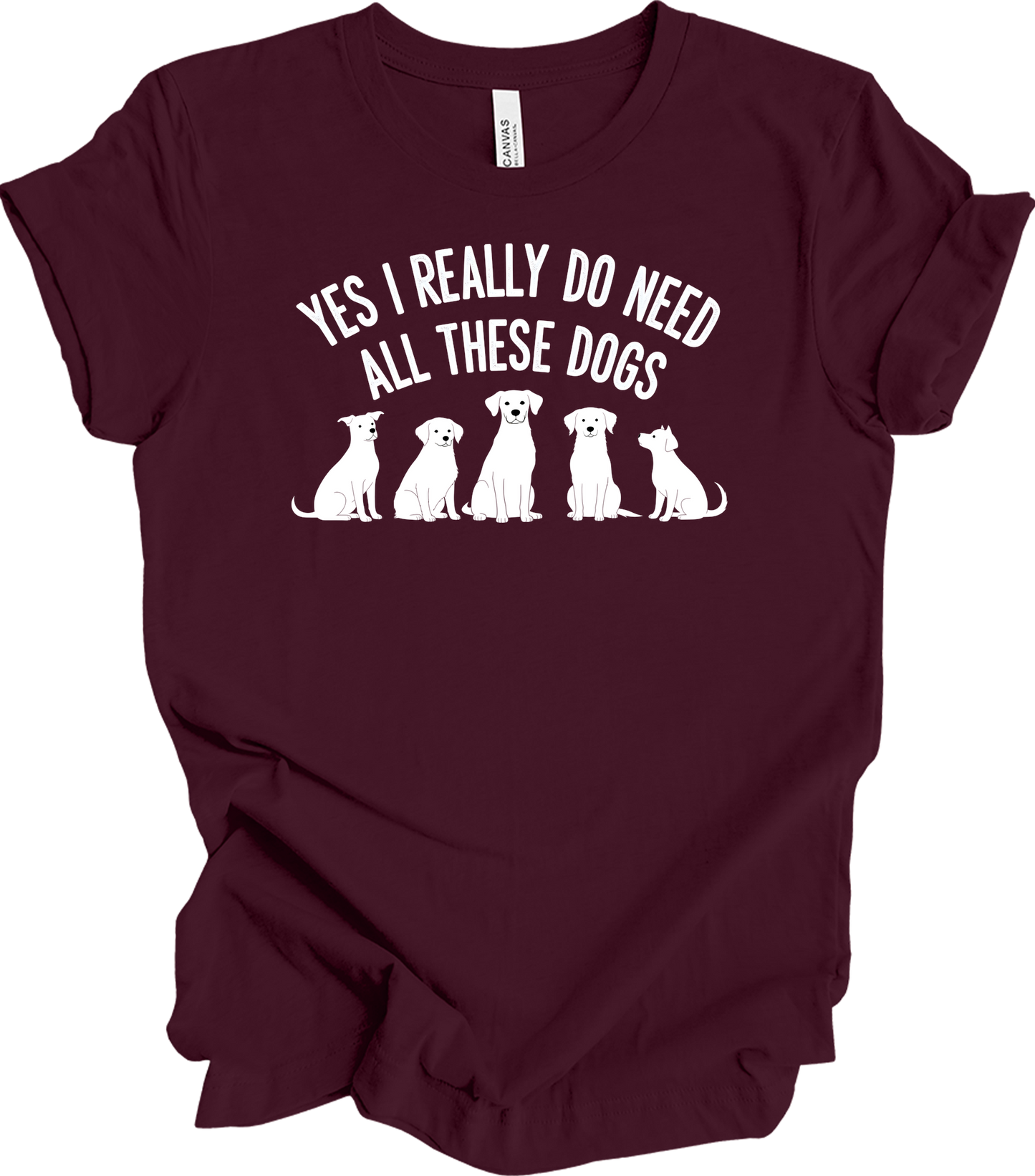 Need All These Dogs T-Shirt in Maroon