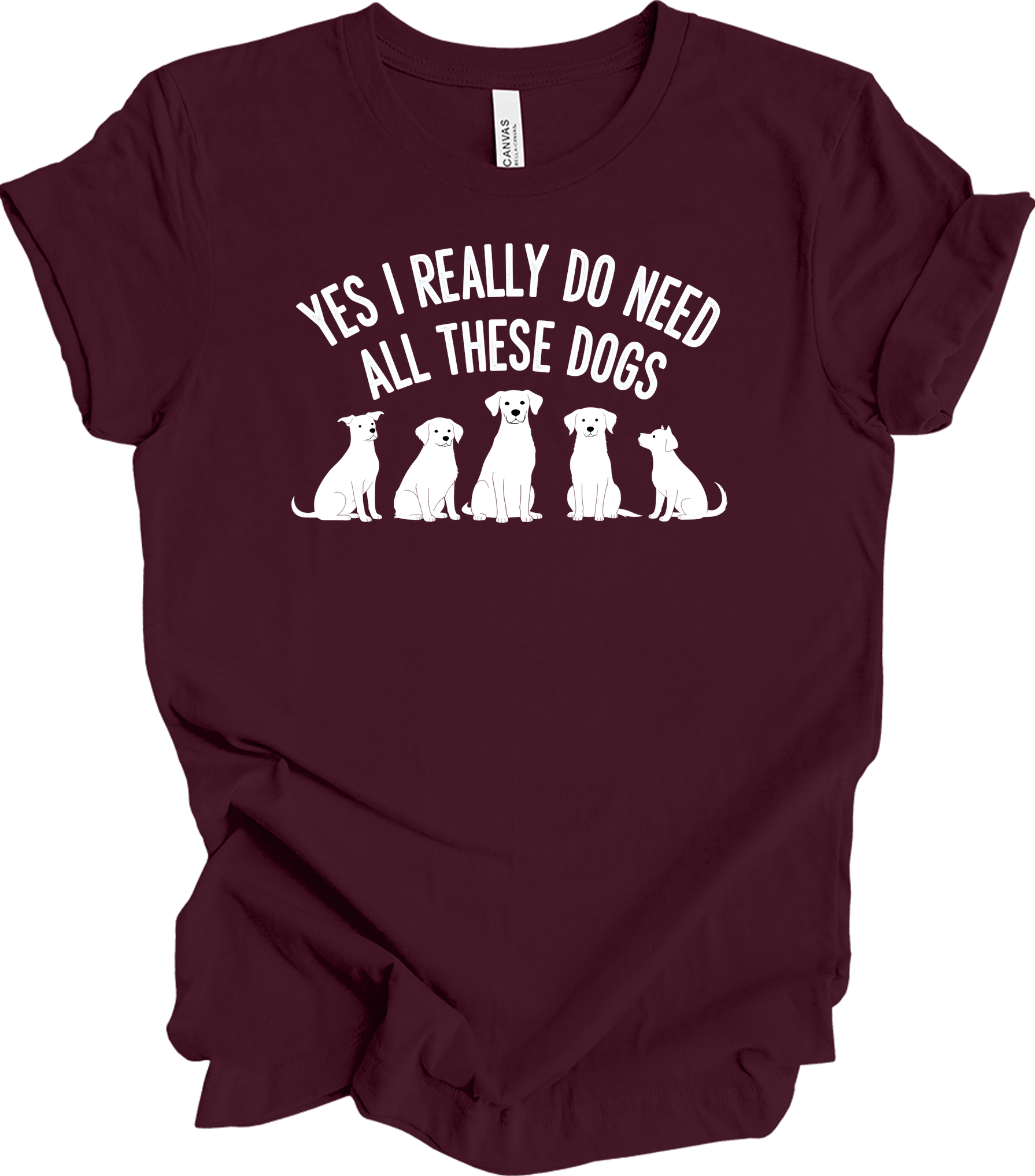 Need All These Dogs T-Shirt in Maroon
