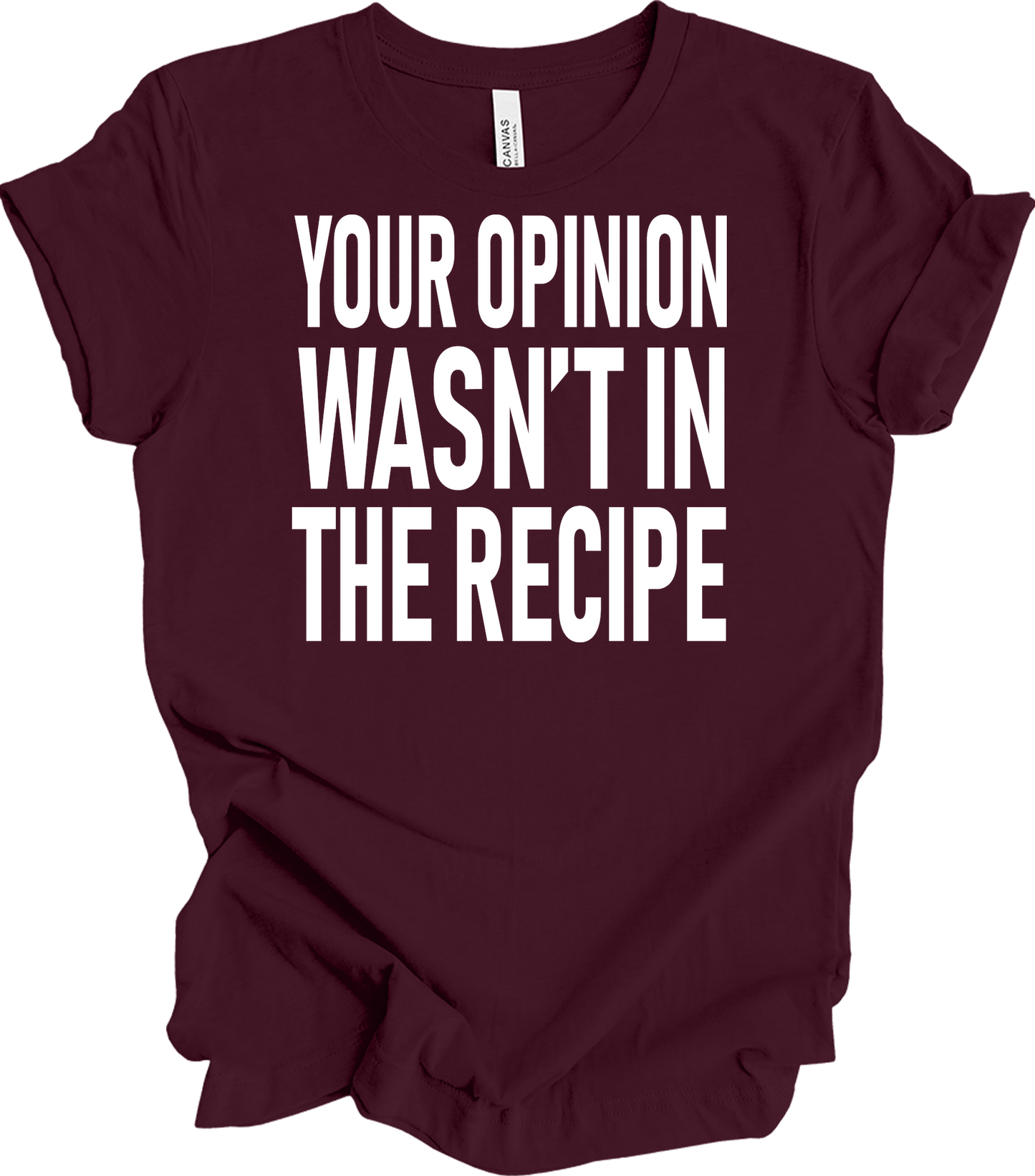 Your Opinion Wasn't In The Recipe T-Shirt in Maroon