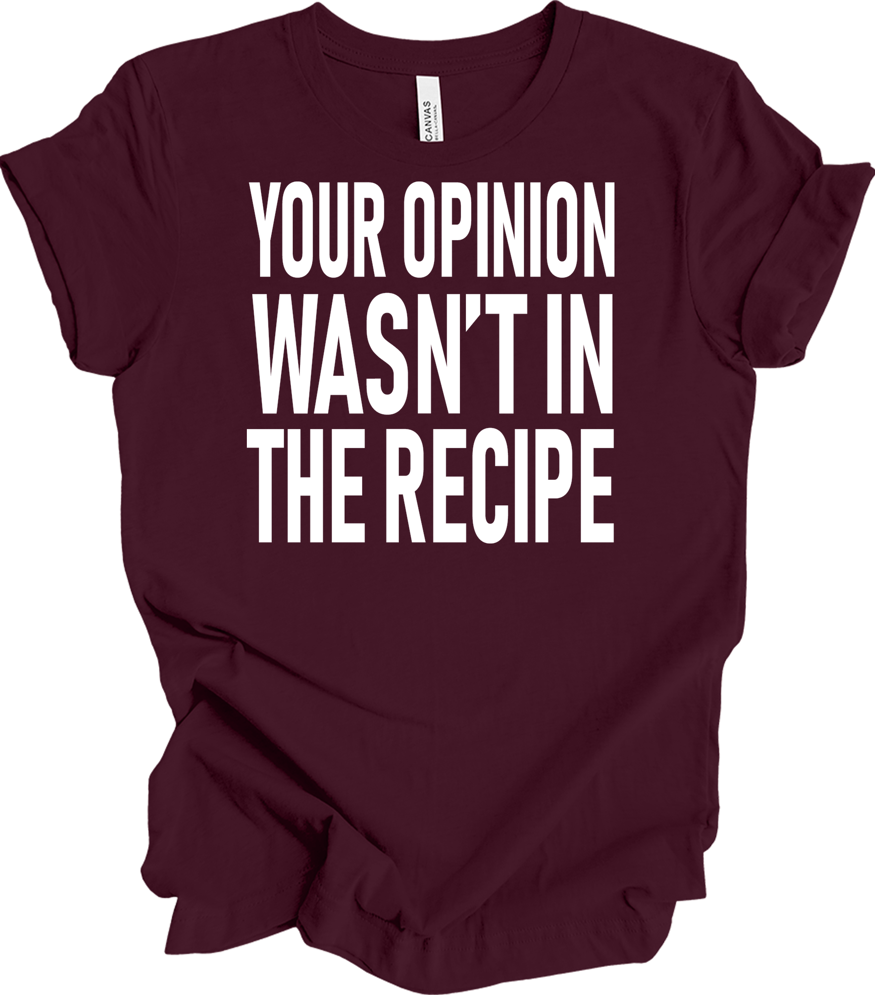 Your Opinion Wasn't In The Recipe T-Shirt in Maroon