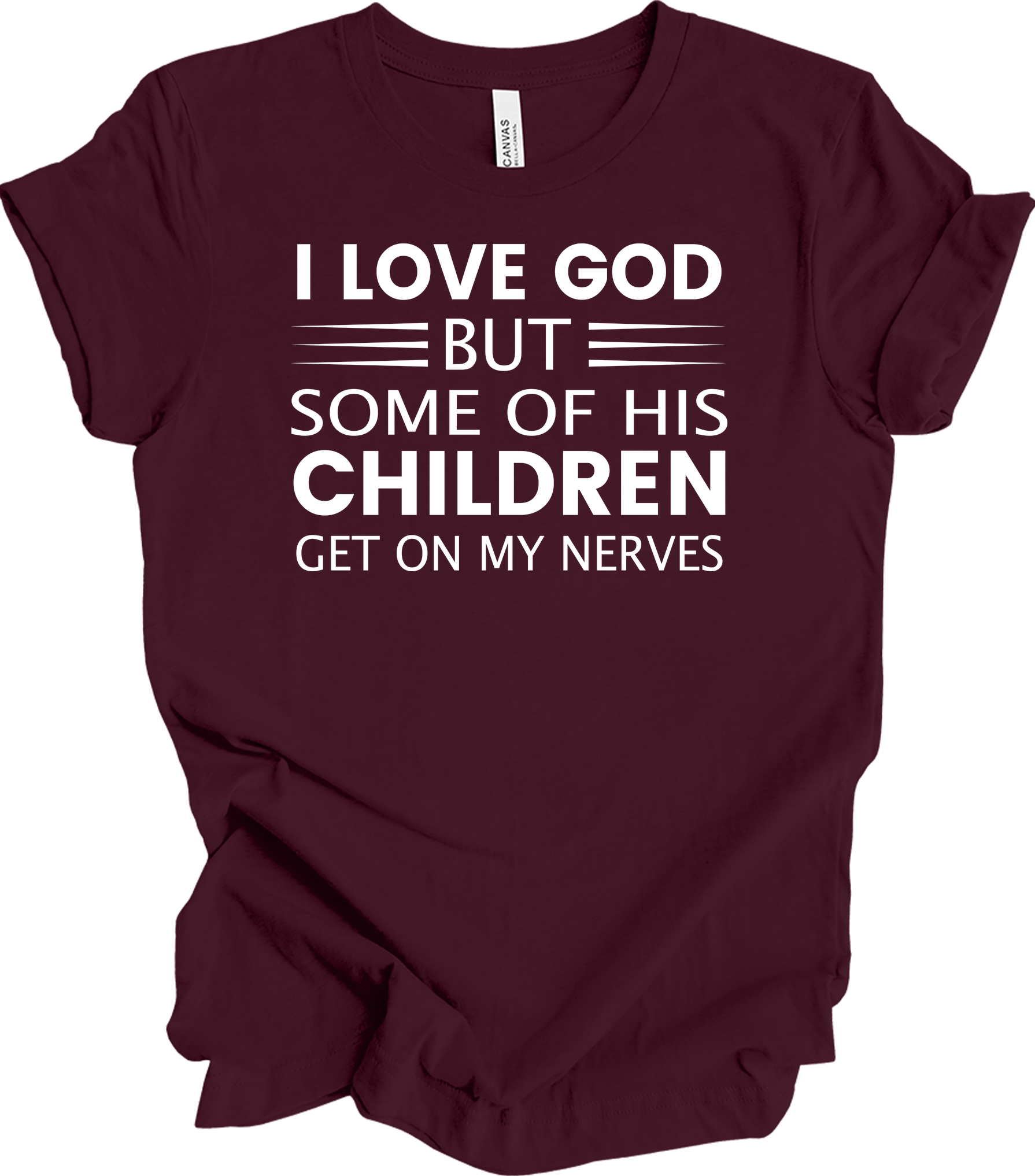 I Love God But Some Of His Children Get On My Nerves T-Shirt in Maroon