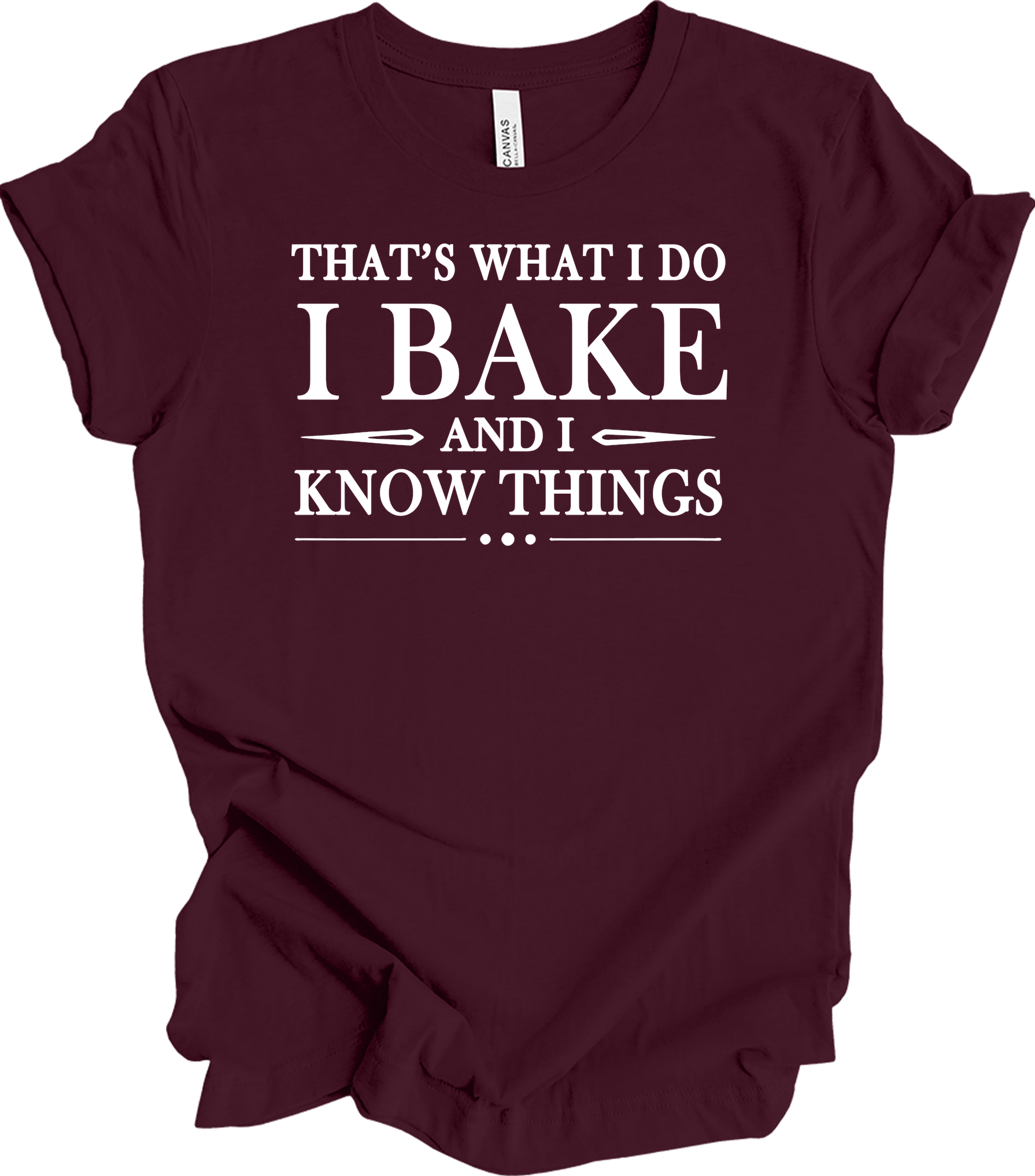 I Bake and I Know Things - Funny Baker T-Shirt in Maroon