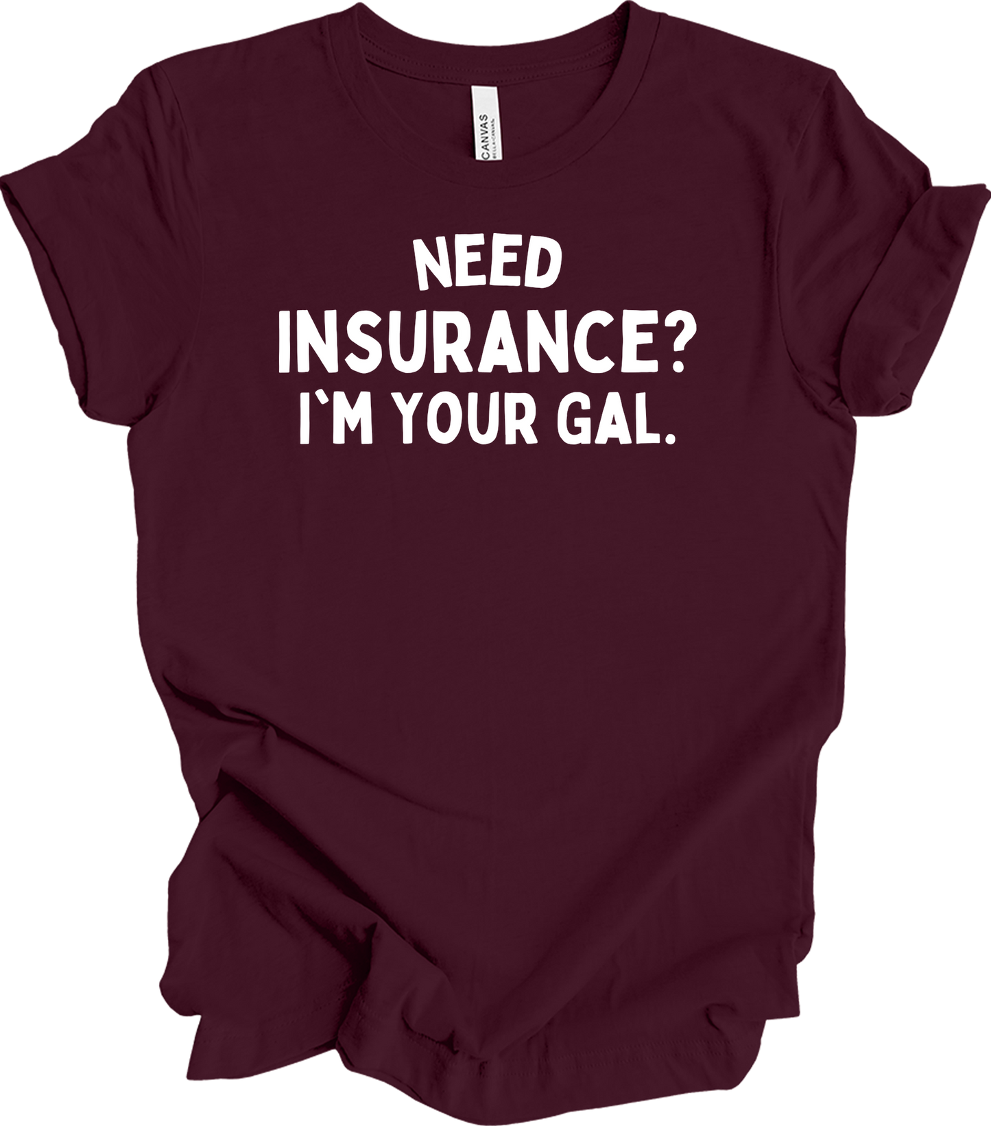 Need Insurance? I'm Your Gal T-Shirt in Maroon