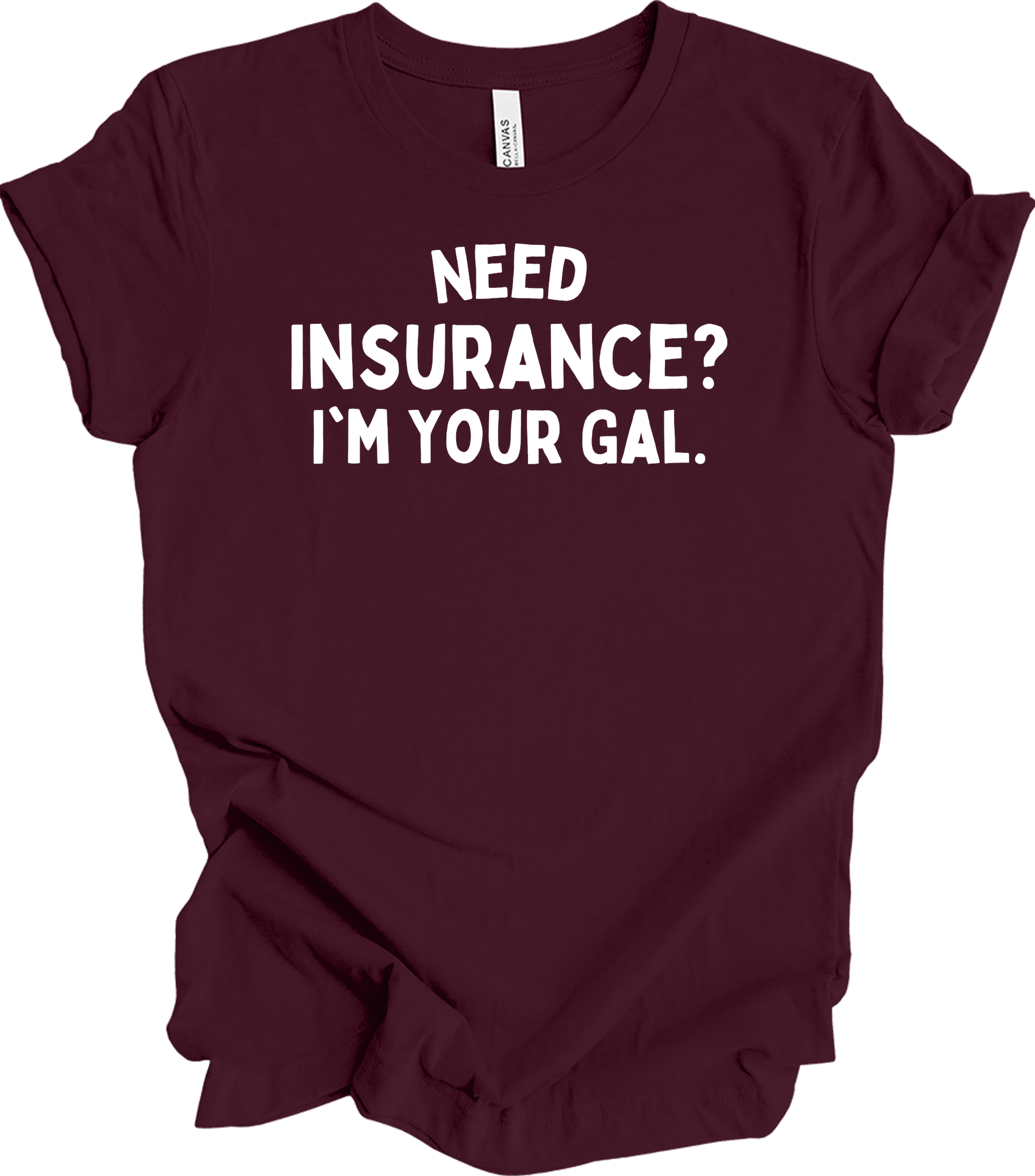 Need Insurance? I'm Your Gal T-Shirt in Maroon