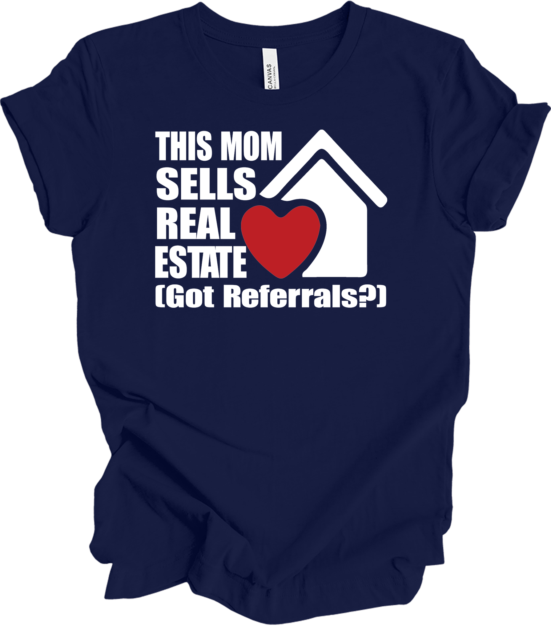 Mom Sells Real Estate , Got Referrals? T-Shirt in Navy