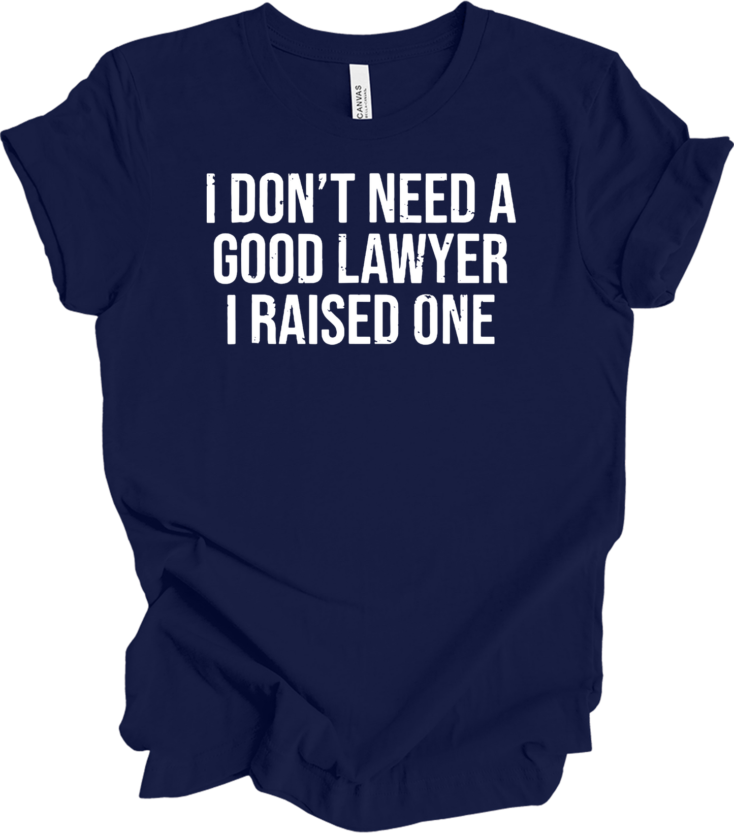 Raised A Lawyer - I Don't Need A Good Lawyer I Raised One T-Shirt in Navy