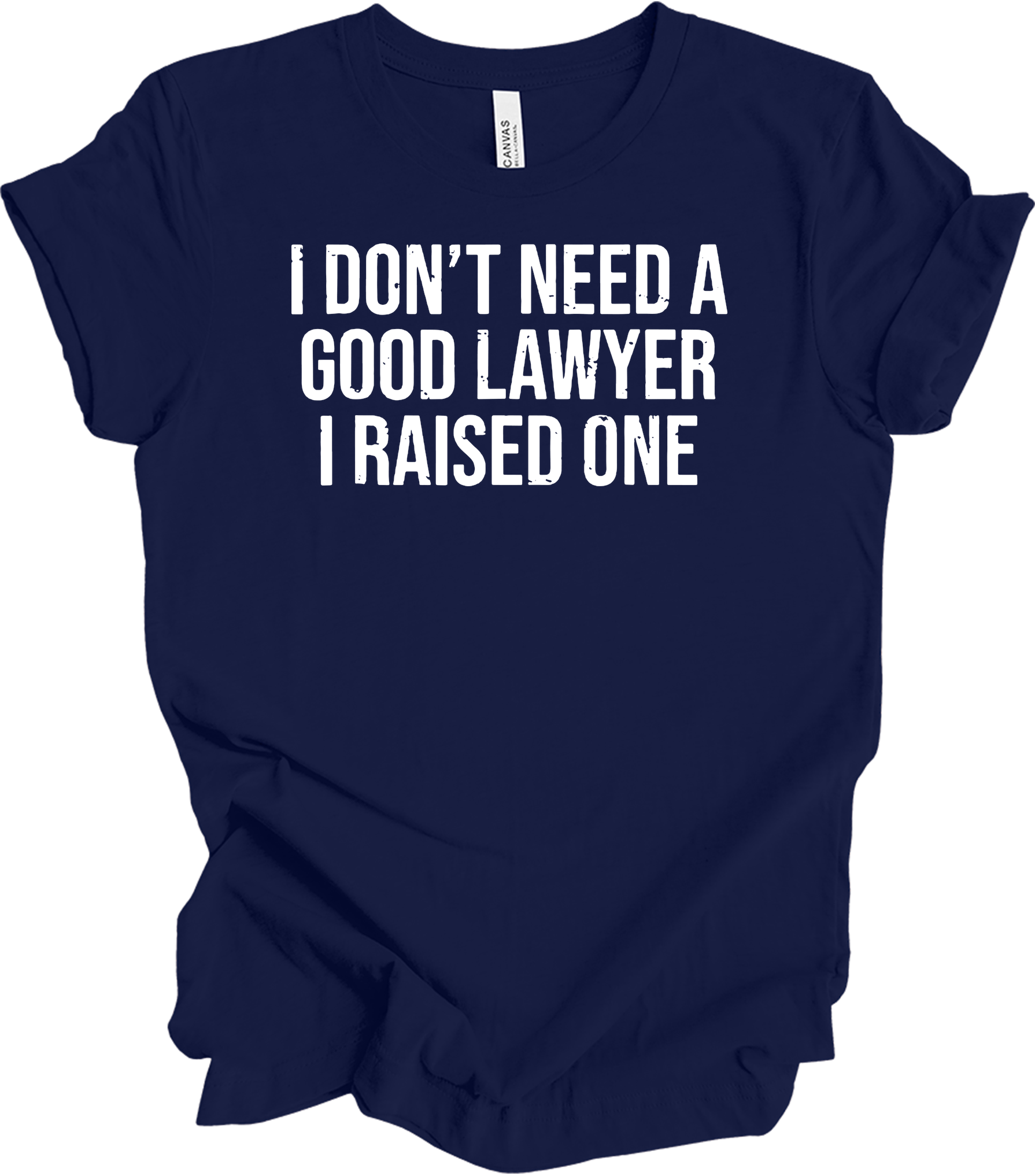 Raised A Lawyer - I Don't Need A Good Lawyer I Raised One T-Shirt in Navy