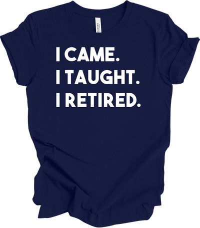 Retired Teacher - I Came I Taught Tee