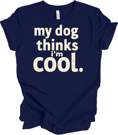 My Dog Thinks I'm Cool Tee