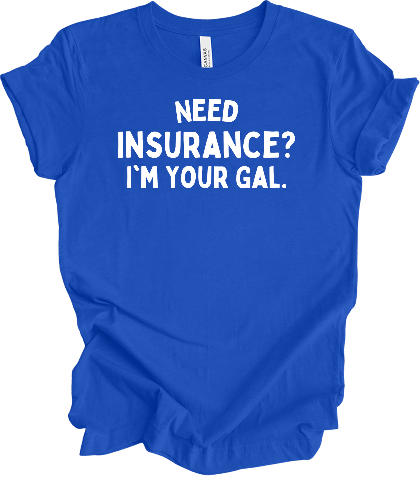 Need Insurance? I'm Your Gal T-Shirt in True Royal