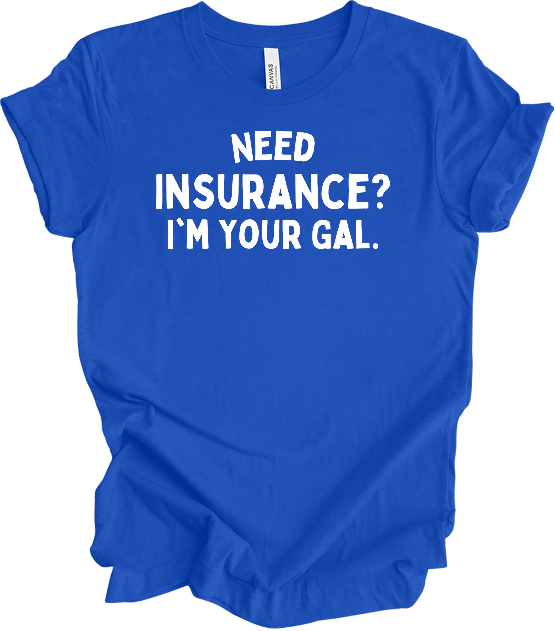 Need Insurance? I'm Your Gal T-Shirt in True Royal