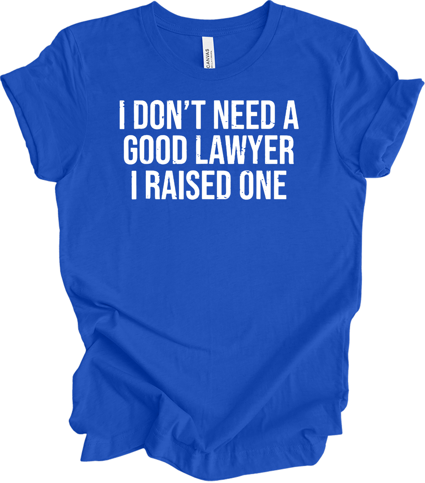 Raised A Lawyer - I Don't Need A Good Lawyer I Raised One T-Shirt in True Royal