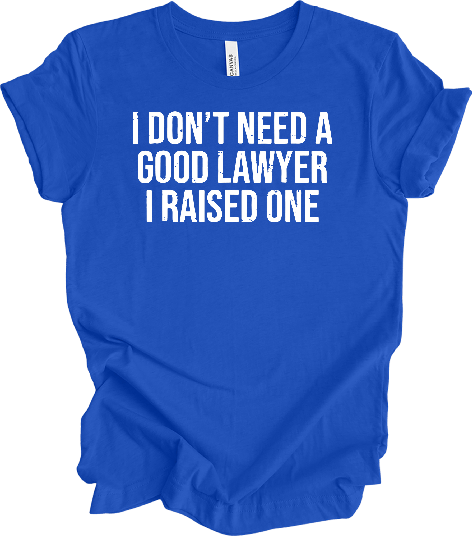 Raised A Lawyer - I Don't Need A Good Lawyer I Raised One T-Shirt in True Royal