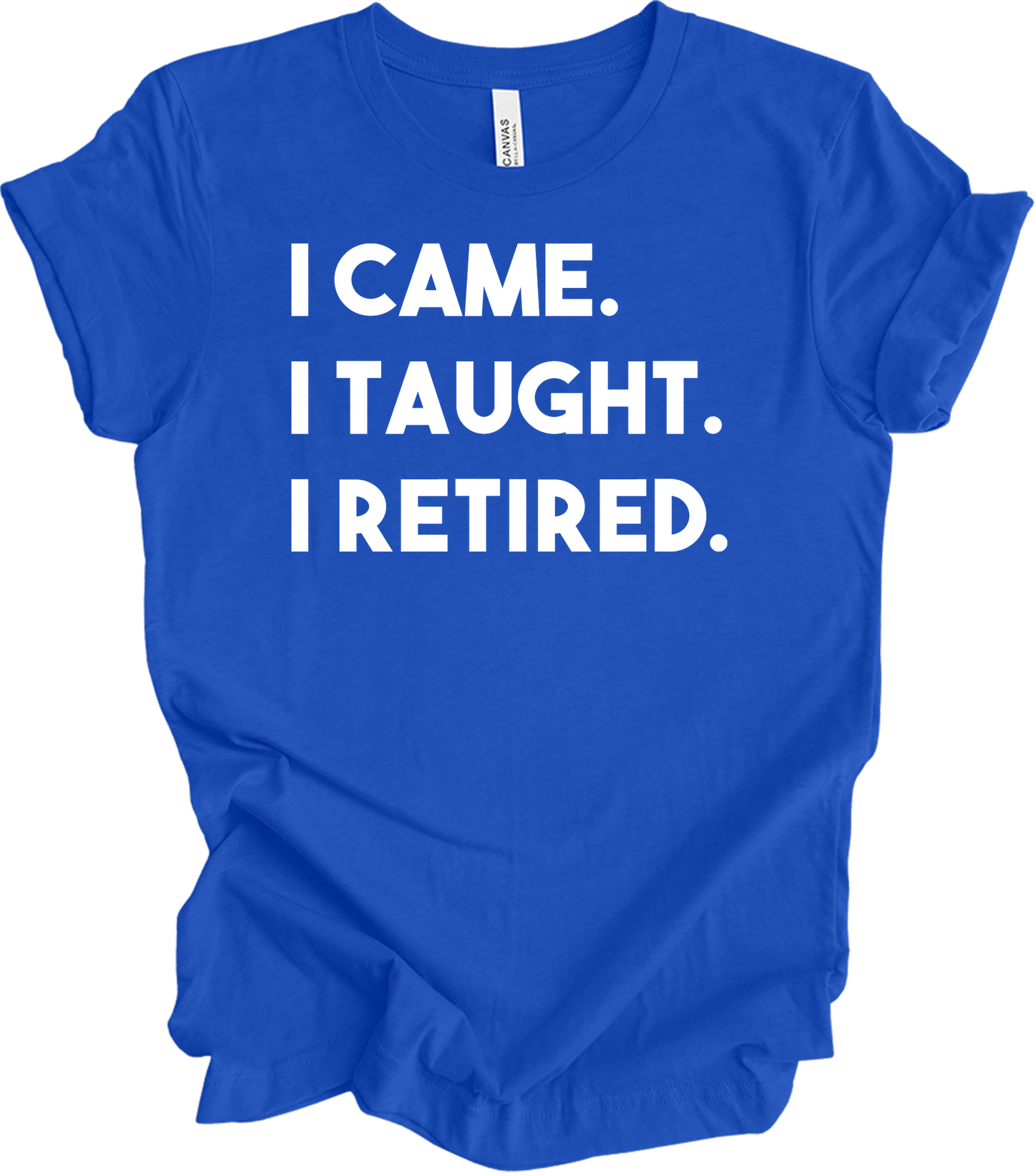 Retired Teacher - I Came I Taught T-Shirt in True Royal