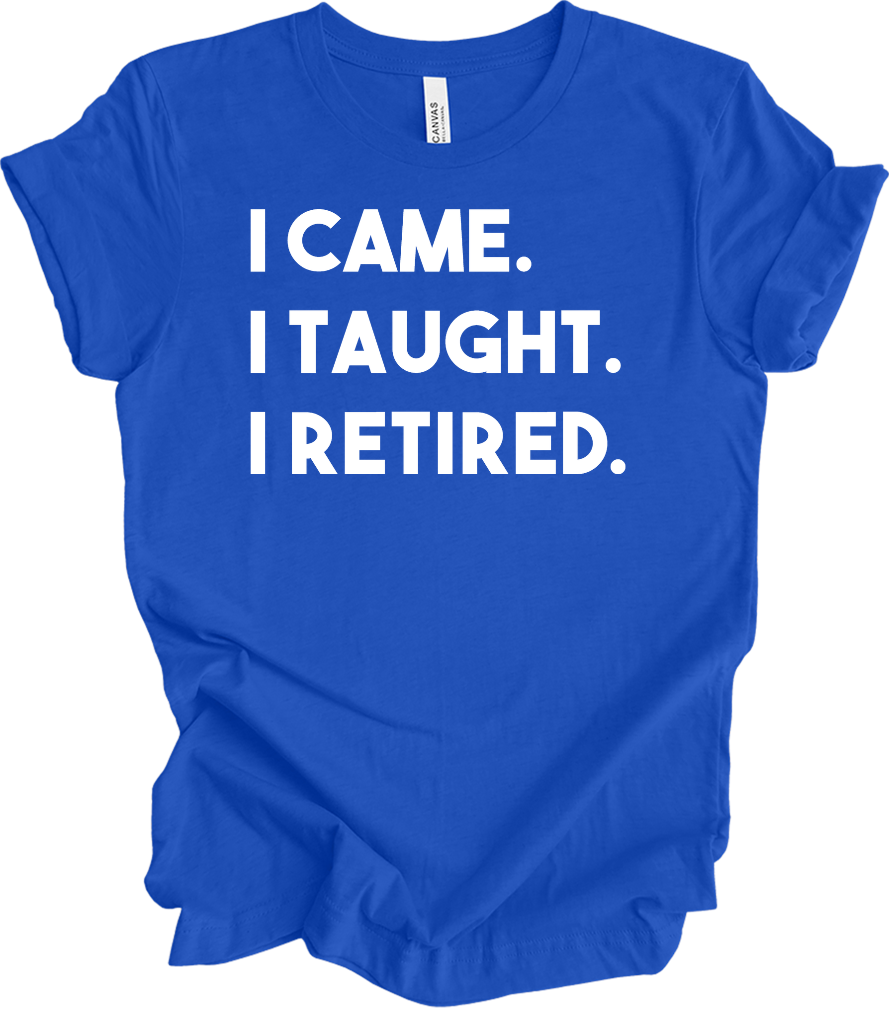 Retired Teacher - I Came I Taught T-Shirt in True Royal