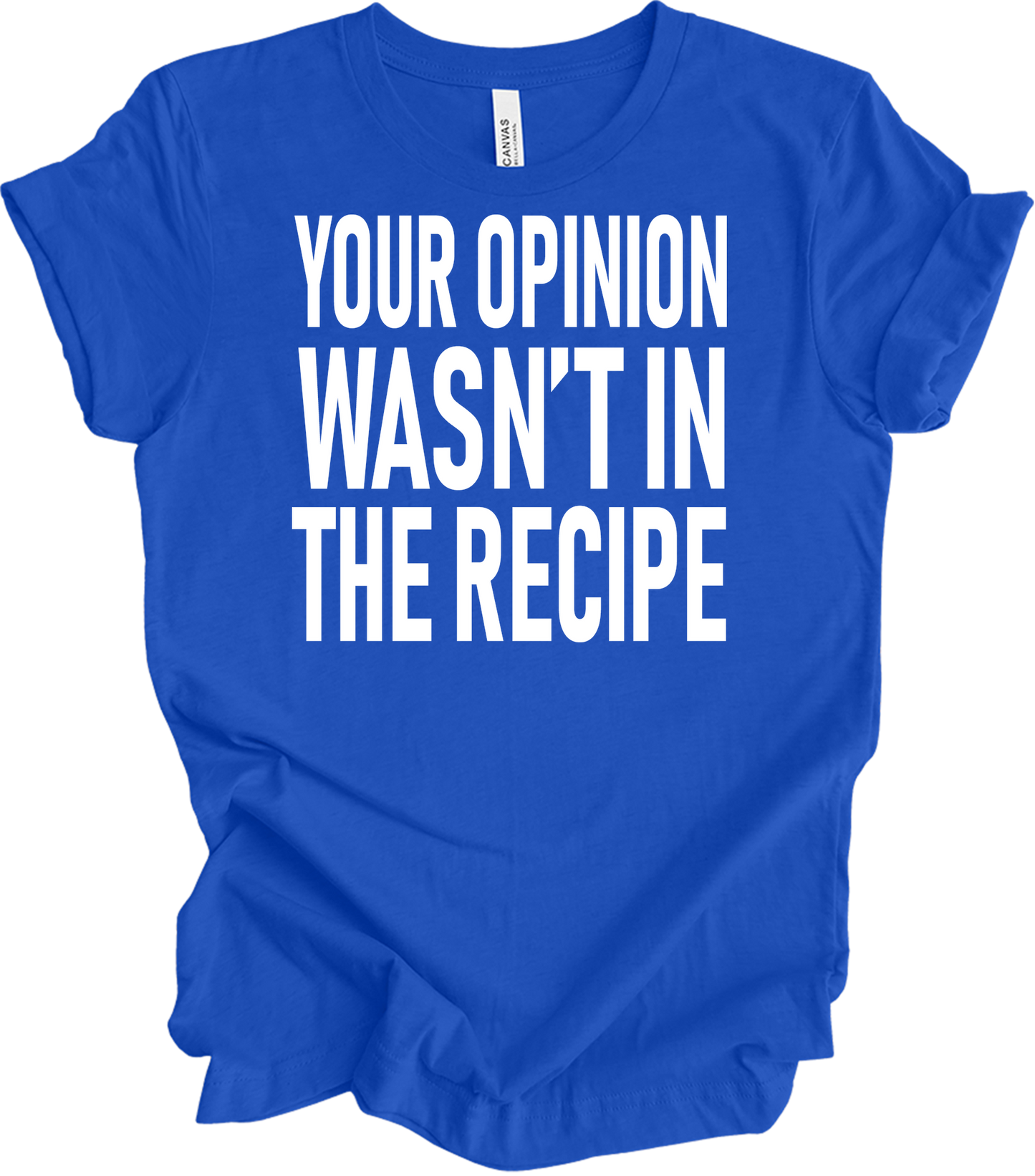 Your Opinion Wasn't In The Recipe T-Shirt in True Royal