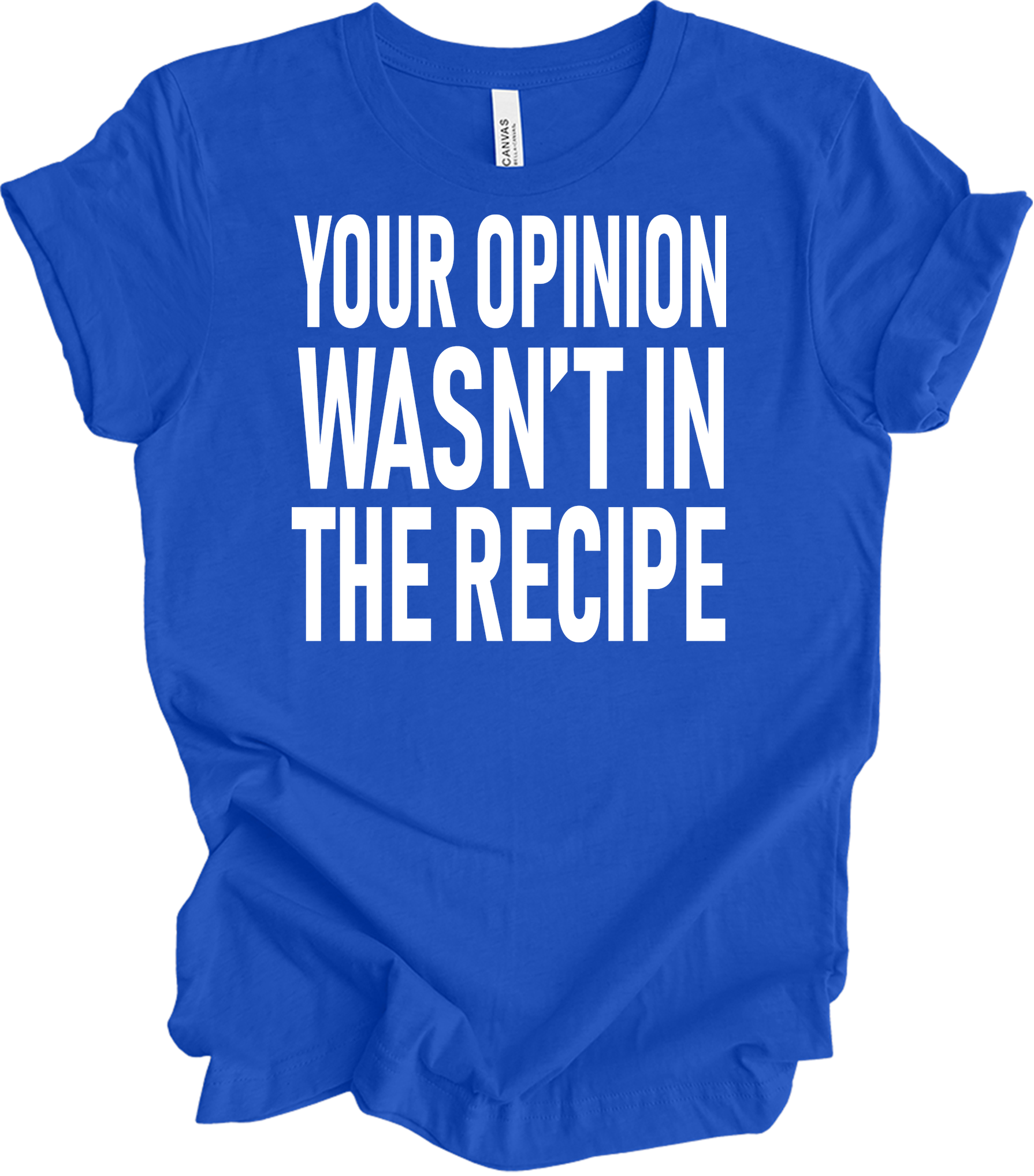 Your Opinion Wasn't In The Recipe T-Shirt in True Royal